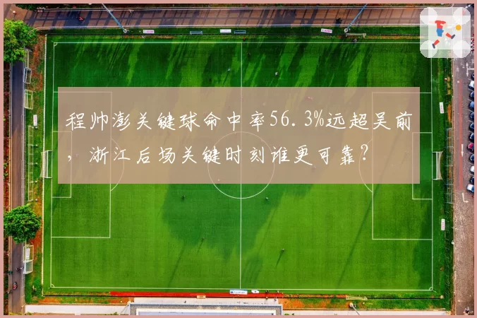 程帅澎关键球命中率56.3%远超吴前，浙江后场关键时刻谁更可靠？