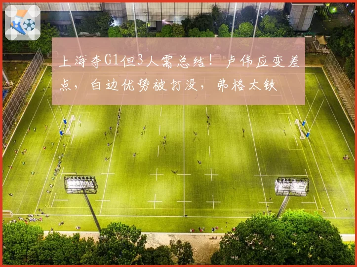 上海夺G1但3人需总结！卢伟应变差点，白边优势被打没，弗格太铁
