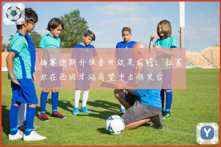 梅赛德斯升级套件效果前瞻：拉塞尔在西班牙站有望冲击领奖台
